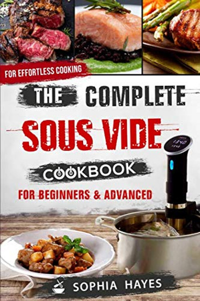 The Complete Sous Vide Cookbook For Beginners and Advanced: For Effortless Cooking en Sous Vide (Sous Vide recipes)