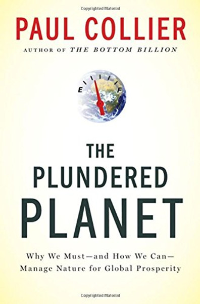 The Plundered Planet: Why We Must--and How We Can--Manage Nature for Global Prosperity