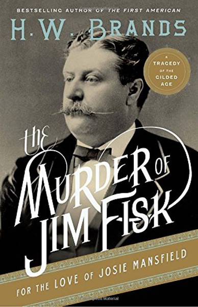 The Murder of Jim Fisk for the Love of Josie Mansfield: A Tragedy of the Gilded Age (American Portraits)