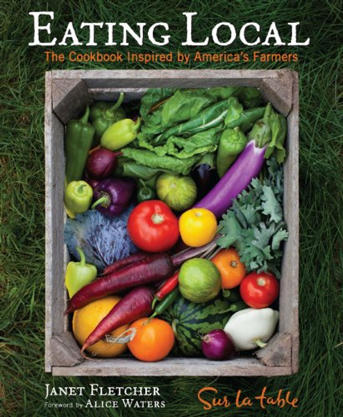 Eating Local: The Cookbook Inspired by America's Farmers