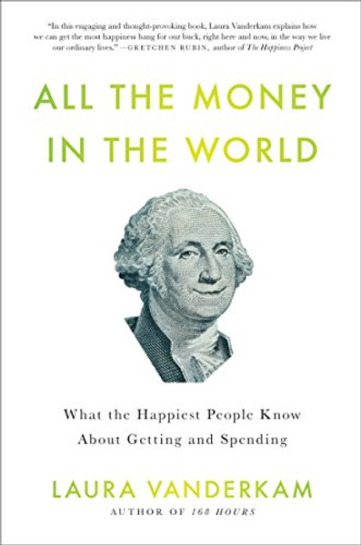 All the Money in the World: What the Happiest People Know About Getting and Spending