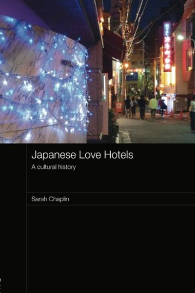Japanese Love Hotels: A Cultural History (Routledge Contemporary Japan)