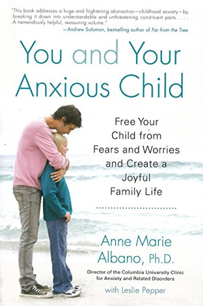 You and Your Anxious Child: Free Your Child from Fears and Worries and Create a Joyful Family Life (Lynn Sonberg Book)