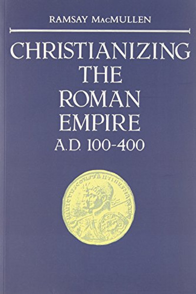 Christianizing the Roman Empire: A.D. 100-400