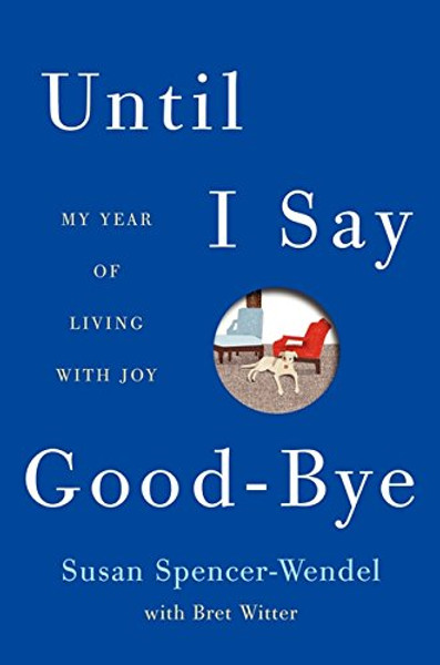 Until I Say Good-Bye: My Year of Living with Joy