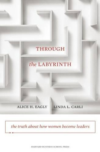 Through the Labyrinth: The Truth About How Women Become Leaders (Center for Public Leadership)