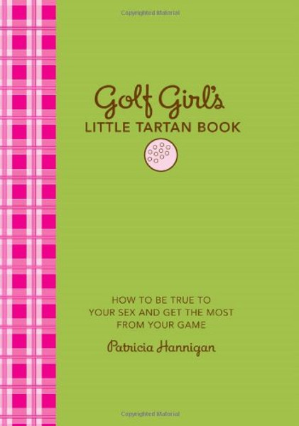 Golf Girl's Little Tartan Book: How to Be True to Your Sex and Get the Most from Your Game