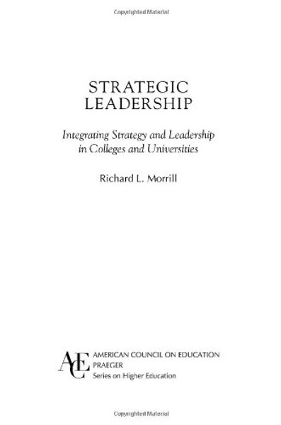 Strategic Leadership: Integrating Strategy and Leadership in Colleges and Universities (ACE/Praeger Series on Higher Education)