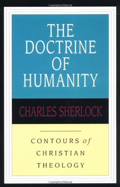 The Doctrine of Humanity (Contours of Christian Theology)