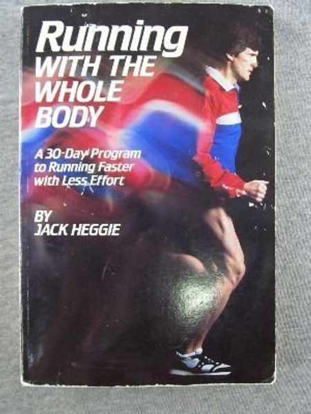 Running With the Whole Body: A 30-Day Program to Running Faster With Less Effort