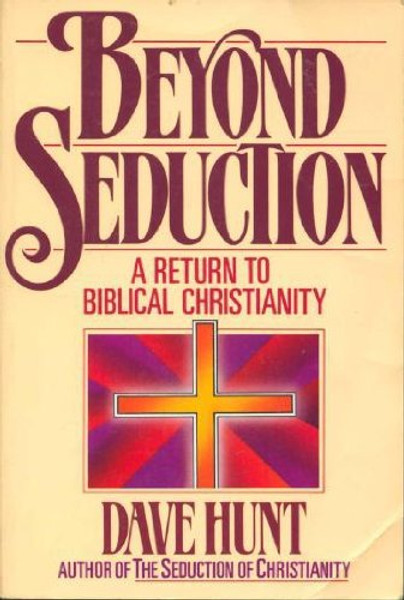 Beyond Seduction: A Return to Biblical Christianity