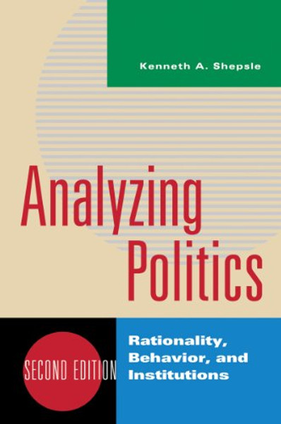 Analyzing Politics: Rationality, Behavior and Instititutions, 2nd Edition (New Institutionalism in American Politics)