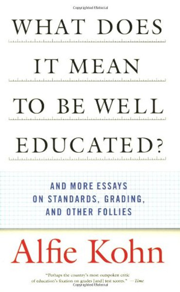 What Does it Mean to Be Well Educated? And Other Essays on Standards, Grading, and Other Follies