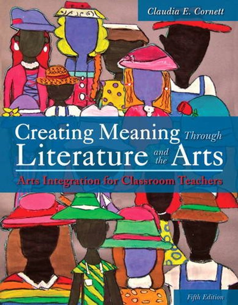 Creating Meaning Through Literature and the Arts: Arts Integration for Classroom Teachers