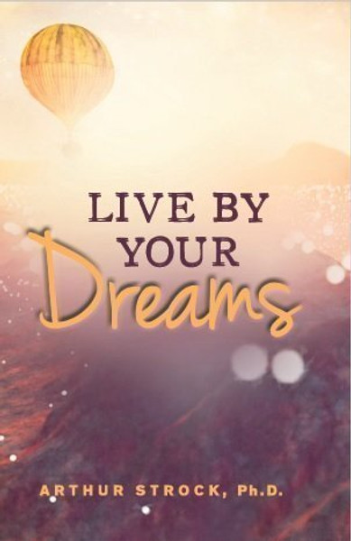 Live By Your Dreams: Heartwarming Stories About Dreams and What They Tell Us