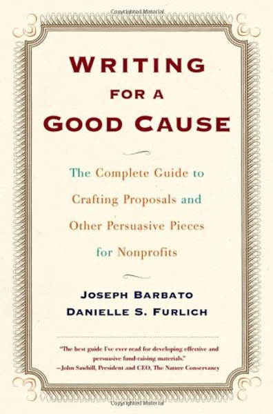 Writing for a Good Cause: The Complete Guide to Crafting Proposals and Other Persuasive Pieces for Nonprofits