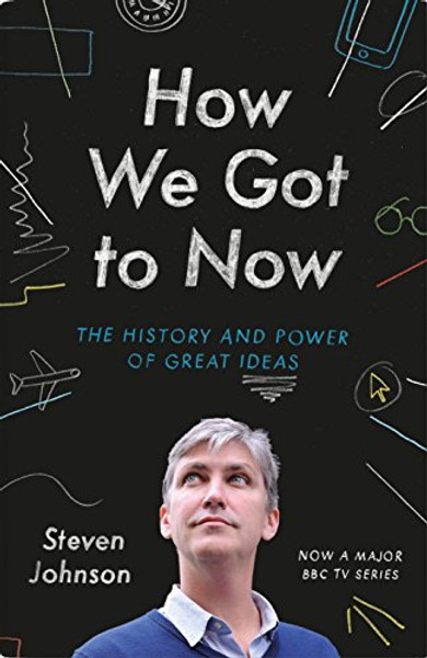 How We Got to Now: Six Innovations That Made the Modern World by Johnson, Steven (2014) Hardcover