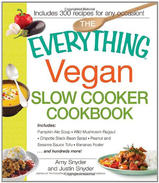 The Everything Vegan Slow Cooker Cookbook: Includes Pumpkin-Ale Soup, Wild Mushroom Ragout, Chipotle Bean Salad, Peanut and Sesame Sauce Tofu, Bananas Foster and hundreds more!