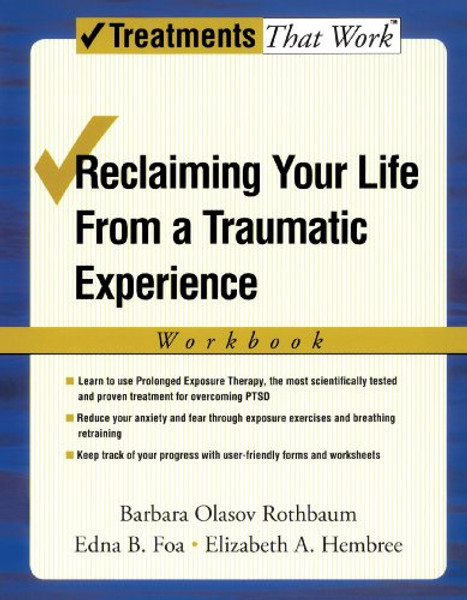 Reclaiming Your Life from a Traumatic Experience: A Prolonged Exposure Treatment Program (Treatments That Work)