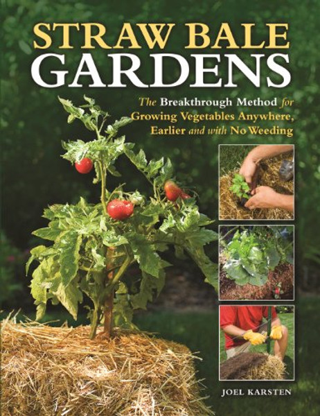 Straw Bale Gardens: The Breakthrough Method for Growing Vegetables Anywhere, Earlier and with No Weeding