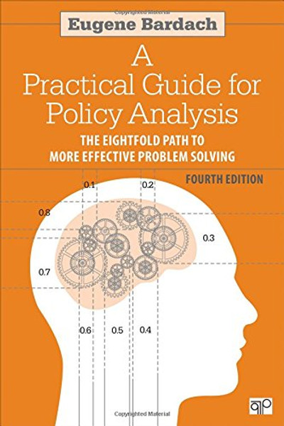 A Practical Guide for Policy Analysis: The Eightfold Path to More Effective Problem Solving, 4th Edition
