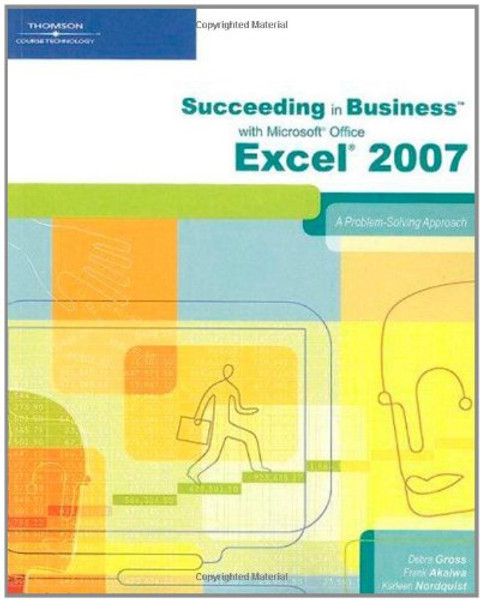 Succeeding in Business with Microsoft Office Excel 2007: A Problem-Solving Approach (Available Titles Skills Assessment Manager (SAM) - Office 2007)