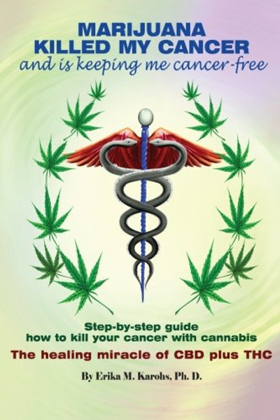 Marijuana Killed My Cancer and is keeping me cancer free: Step-by-step guide how to kill your cancer with cannabis  The healing miracle of CBD plus THC
