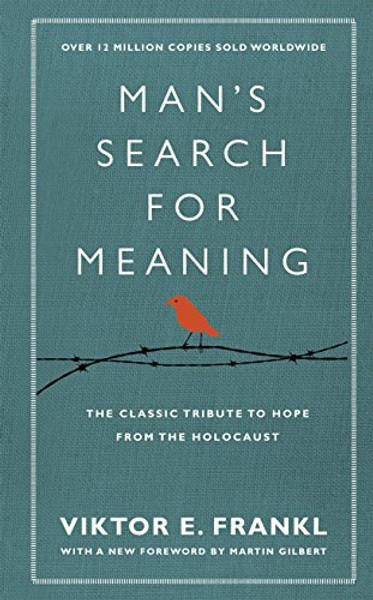 Man's Search for Meaning The Classic Tribute to Hope from the Holocaust