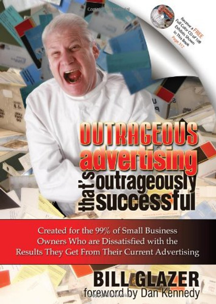 Outrageous Advertising That's Outrageously Successful: Created for the 99% of Small Business Owners Who are Dissatisfied with the Results They Get From Their Current Advertising