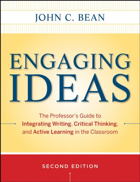 Engaging Ideas: The Professor's Guide to Integrating Writing, Critical Thinking, and Active Learning in the Classroom
