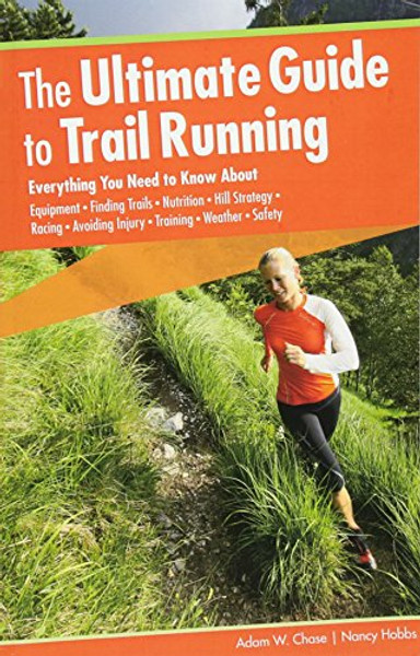 Ultimate Guide to Trail Running: Everything You Need To Know About Equipment * Finding Trails * Nutrition * Hill Strategy * Racing * Avoiding Injury * Training * Weather * Safety