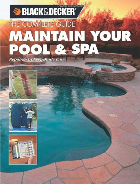 Black & Decker The Complete Guide: Maintain Your Pool & Spa: Repair & Upkeep Made Easy (Black & Decker Complete Guide)
