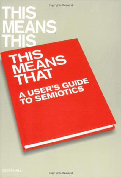 This Means This, This Means That: A User's Guide to Semiotics