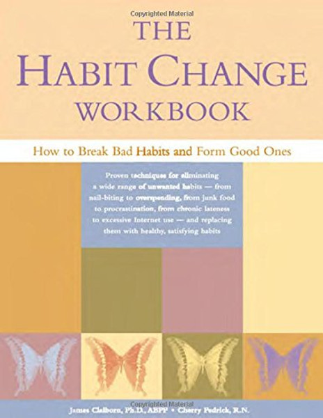 The Habit Change Workbook: How to Break Bad Habits and Form Good Ones