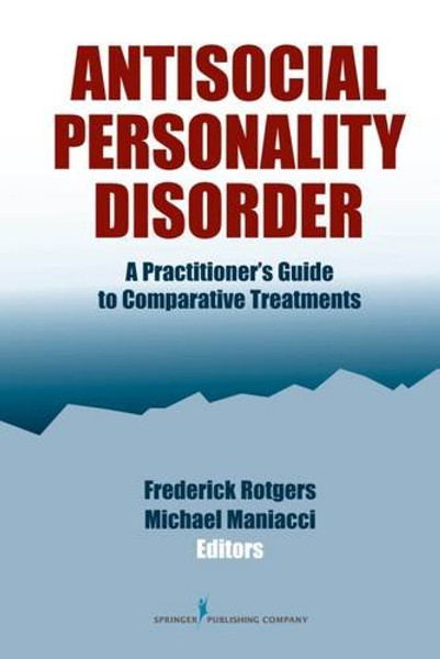 Antisocial Personality Disorder:  A Practitioner's Guide to Comparative Treatments (Comparative Treatments for Psychological Disorders)