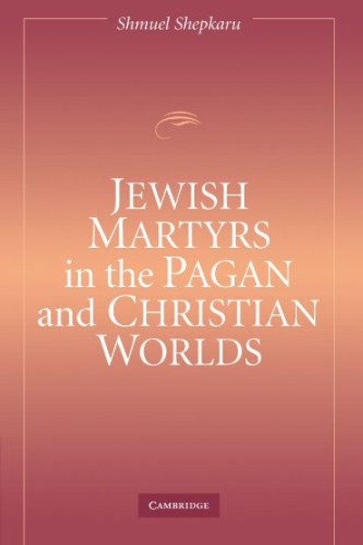 Jewish Martyrs in the Pagan and Christian Worlds