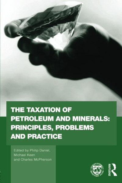 The Taxation of Petroleum and Minerals: Principles, Problems and Practice (Routledge Explorations in Environmental Economics)