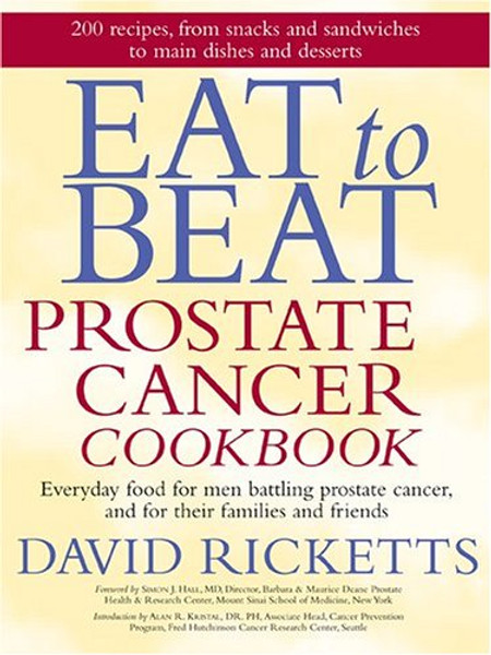 Eat to Beat Prostate Cancer Cookbook: Everyday Food for Men Battling Prostate Cancer, and for Their Families and Friends