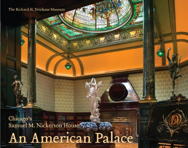 An American Palace: Chicagos Samuel M. Nickerson House