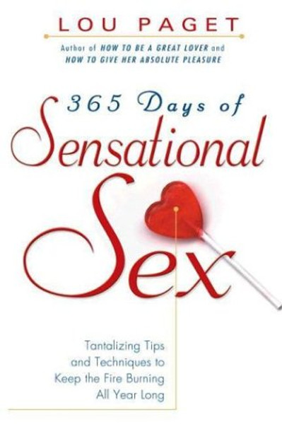 365 Days of Sensational Sex: Tantalizing Tips and Techniques to Keep the Fires Burning All Year Long