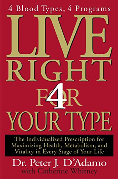 Live Right 4 Your Type: 4 Blood Types, 4 Program -- The Individualized Prescription for Maximizing Health, Metabolism, and Vitality in Every Stage of Your Life