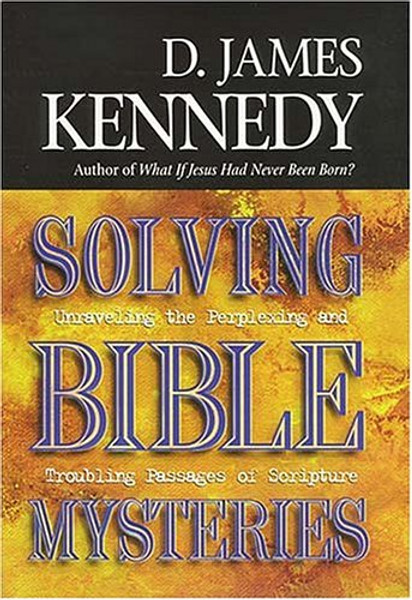 Solving Bible Mysteries: Unraveling the Perplexing and Troubling Passages of Scripture