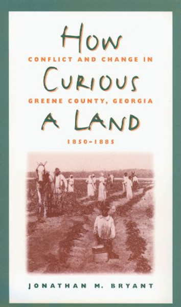 How Curious a Land: Conflict and Change in Greene County, Georgia, 1850-1885 (Fred W. Morrison Series in Southern Studies)