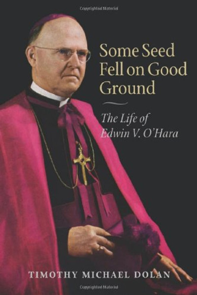 Some Seed Fell on Good Ground: The Life of Edwin V. O'Hara (with a new preface)