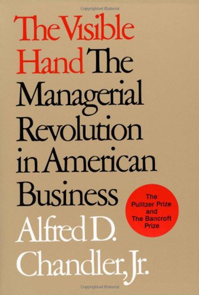 The Visible Hand: The Managerial Revolution in American Business