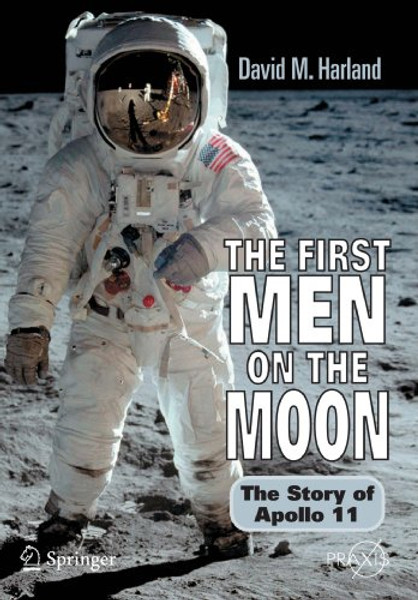 The First Men on the Moon: The Story of Apollo 11 (Springer Praxis Books)