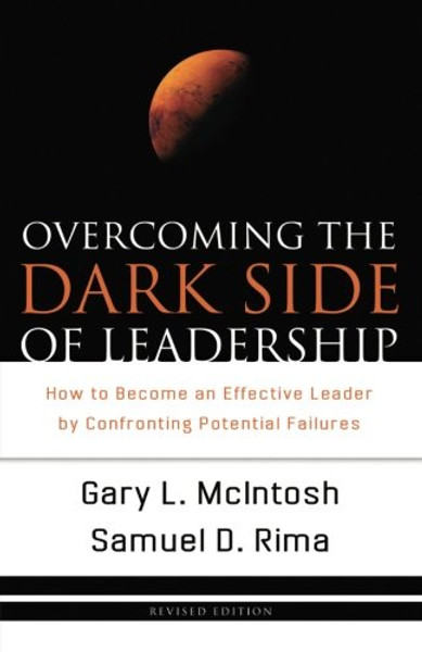 Overcoming the Dark Side of Leadership: How to Become an Effective Leader by Confronting Potential Failures