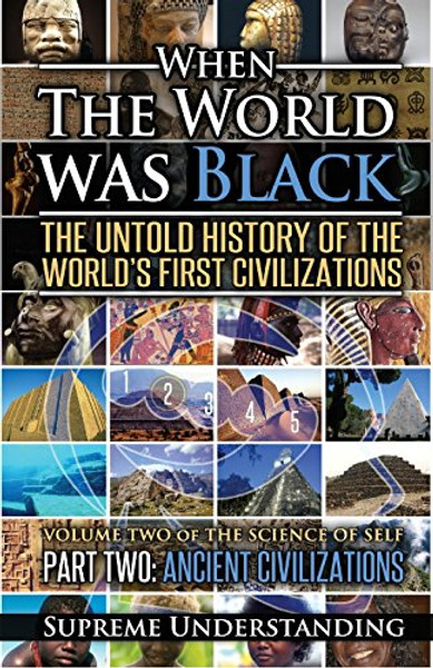 When The World Was Black: The Untold Story of the World's First Civilizations, Part 2 - Ancient Civilizations (Science of Self)