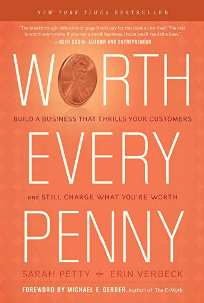 Worth Every Penny: Build a Business That Thrills Your Customers and Still Charge What You're Worth