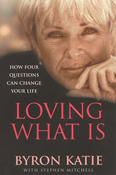 Loving What Is: How Four Questions Can Change Your Life